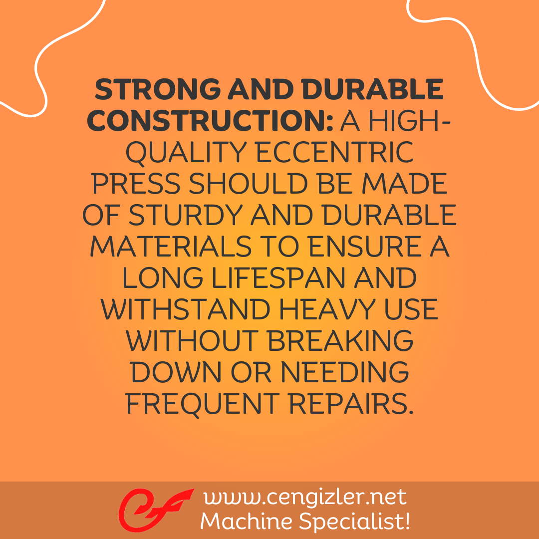 2 Strong and durable construction. A high-quality eccentric press should be made of sturdy and durable materials to ensure a long lifespan and withstand heavy use without breaking down or needing frequent repairs